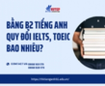 Bằng B2 Tiếng Anh Quy Đổi IELTS, TOEIC Bao Nhiêu?